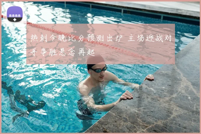 热刺今晚比分预测出炉 主场迎战对手争胜悬念再起