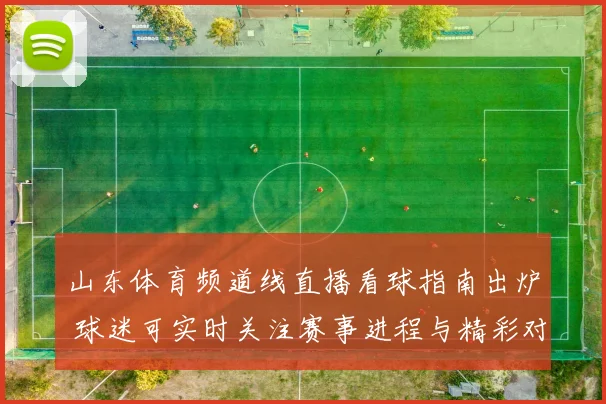 山东体育频道线直播看球指南出炉 球迷可实时关注赛事进程与精彩对决