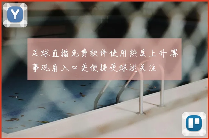 足球直播免费软件使用热度上升 赛事观看入口更便捷受球迷关注